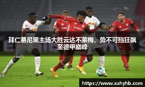 拜仁慕尼黑主场大胜云达不莱梅，势不可挡狂飙至德甲巅峰