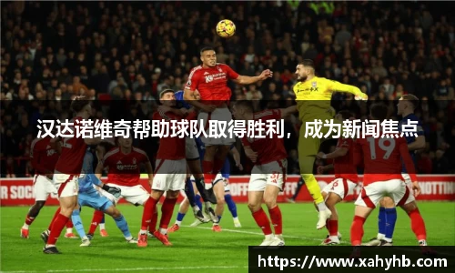 汉达诺维奇帮助球队取得胜利，成为新闻焦点