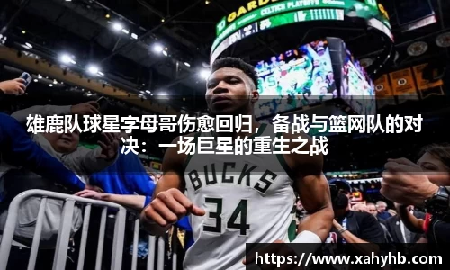 雄鹿队球星字母哥伤愈回归，备战与篮网队的对决：一场巨星的重生之战
