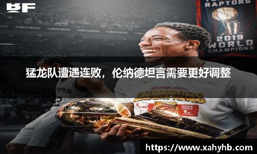 猛龙队遭遇连败，伦纳德坦言需要更好调整