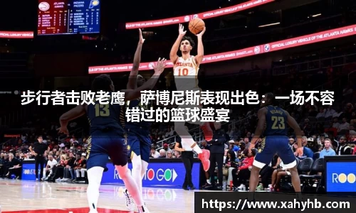 步行者击败老鹰，萨博尼斯表现出色：一场不容错过的篮球盛宴