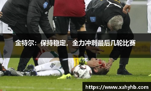 金特尔：保持稳定，全力冲刺最后几轮比赛