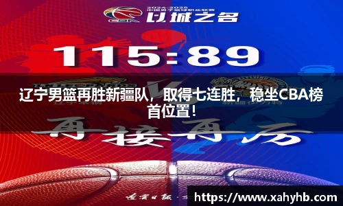 辽宁男篮再胜新疆队，取得七连胜，稳坐CBA榜首位置！