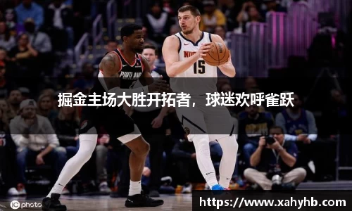掘金主场大胜开拓者，球迷欢呼雀跃