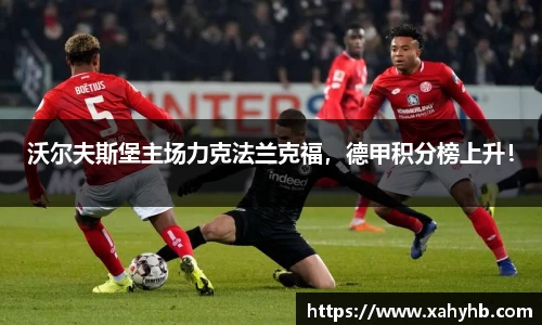 沃尔夫斯堡主场力克法兰克福，德甲积分榜上升！