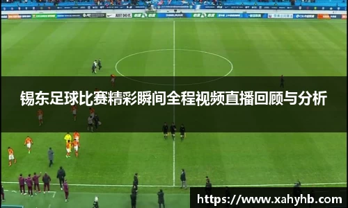 锡东足球比赛精彩瞬间全程视频直播回顾与分析