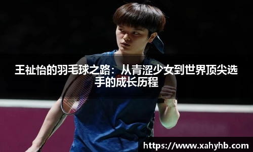 王祉怡的羽毛球之路：从青涩少女到世界顶尖选手的成长历程