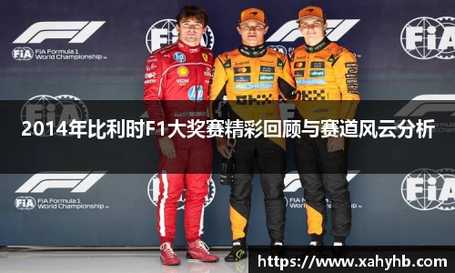 2014年比利时F1大奖赛精彩回顾与赛道风云分析